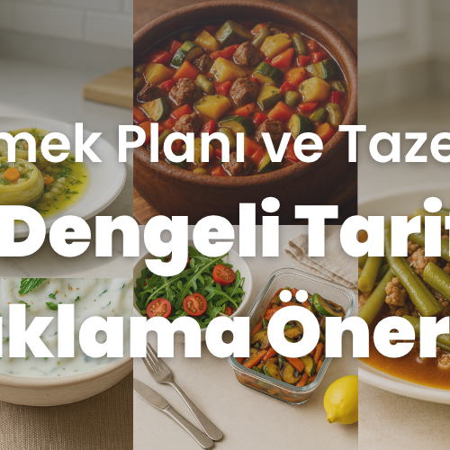 Haftalık Yemek Planı ve Tazelik Rehberi: 10 Dengeli Tarif & Saklama Önerisi